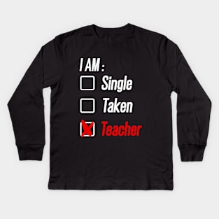 I am Single, Taken or Teacher  Valentine's Day Kids Long Sleeve T-Shirt